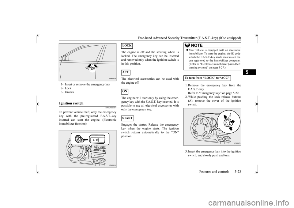 MITSUBISHI LANCER 2017 8.G Owners Manual Free-hand Advanced Security Transmit
ter (F.A.S.T.-key) (if so equipped) 
Features and controls 5-23
5
N00529301264
To prevent vehicle theft, only the emergency key with the pre-registered F.A.S.T.-ke