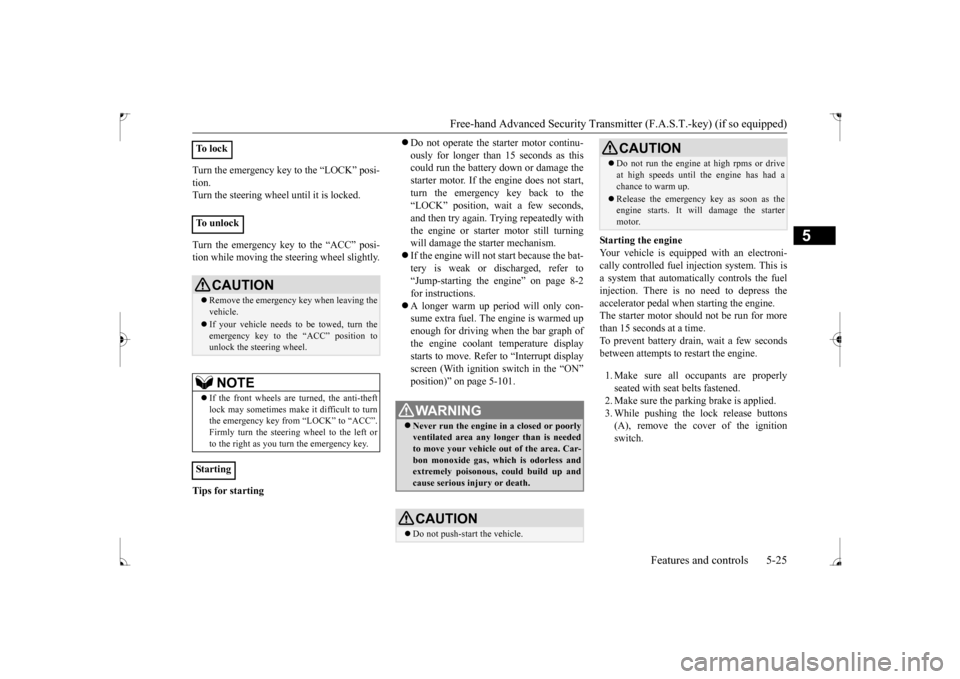 MITSUBISHI LANCER 2017 8.G Owners Manual Free-hand Advanced Security Transmit
ter (F.A.S.T.-key) (if so equipped)
Features and controls 5-25
5
Turn the emergency key to the “LOCK” posi- tion. Turn the steering wheel until it is locked. MITSUBISHI LANCER 2017 8.G Owners Manual Free-hand Advanced Security Transmit
ter (F.A.S.T.-key) (if so equipped)
Features and controls 5-25
5
Turn the emergency key to the “LOCK” posi- tion. Turn the steering wheel until it is locked.