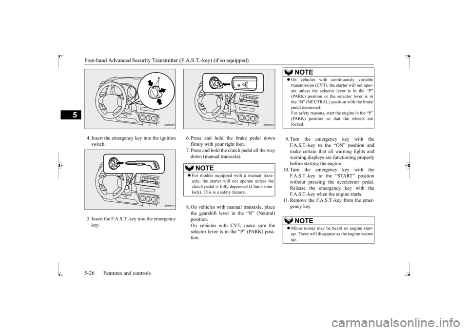MITSUBISHI LANCER 2017 8.G Owners Manual Free-hand Advanced Security Transmitter (F.A.S.T.-key) (if so equipped) 5-26 Features and controls
5
4. Insert the emergency key into the ignition switch. 5. Insert the F.A.S.T.-key into the emergency