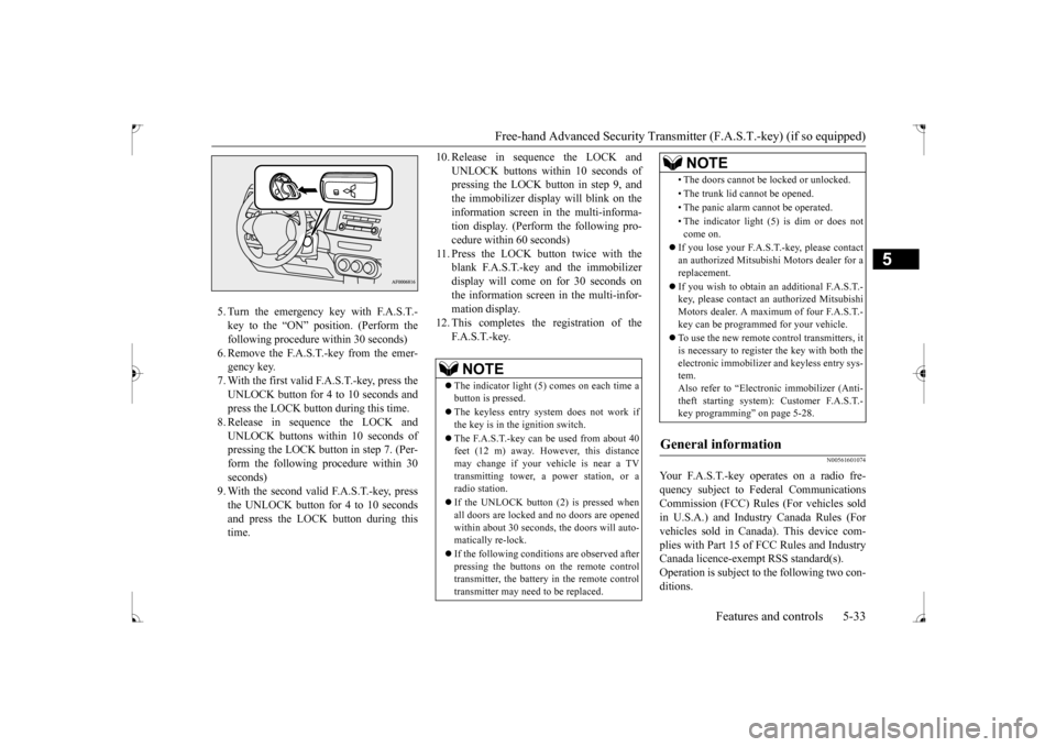 MITSUBISHI LANCER 2017 8.G Owners Manual Free-hand Advanced Security Transmit
ter (F.A.S.T.-key) (if so equipped) 
Features and controls 5-33
5
5. Turn the emergency key with F.A.S.T.- key to the “ON” position. (Perform thefollowing proc