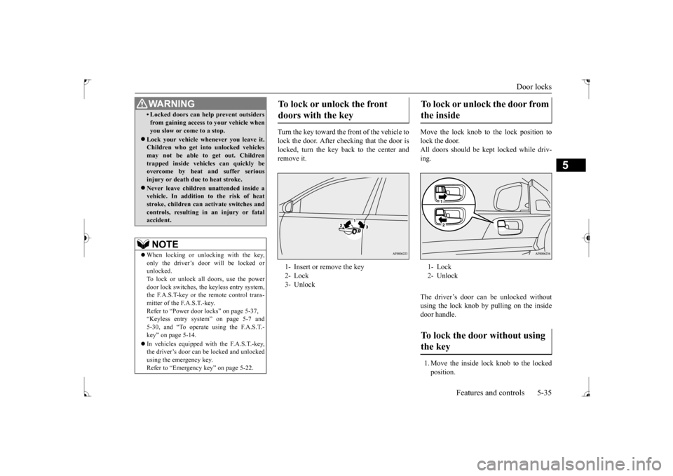 MITSUBISHI LANCER 2017 8.G Owners Manual Door locks
Features and controls 5-35
5
Turn the key toward the front of the vehicle to lock the door. After checking that the door islocked, turn the key back to the center and remove it.
Move the MITSUBISHI LANCER 2017 8.G Owners Manual Door locks
Features and controls 5-35
5
Turn the key toward the front of the vehicle to lock the door. After checking that the door islocked, turn the key back to the center and remove it.
Move the