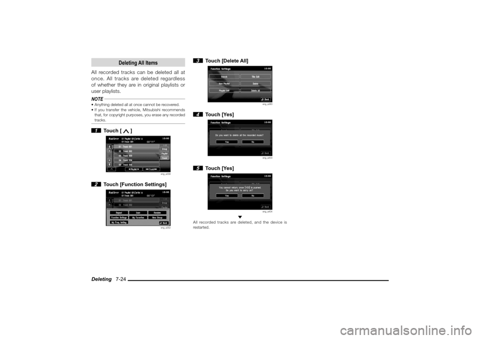 MITSUBISHI LANCER EVOLUTION 2010 10.G MMCS Manual Deleting 7-24
Deleting All Items
All recorded tracks can be deleted all at
once. All tracks are deleted regardless
of whether they are in original playlists or
user playlists.
NOTE Anything dele MITSUBISHI LANCER EVOLUTION 2010 10.G MMCS Manual Deleting 7-24
Deleting All Items
All recorded tracks can be deleted all at
once. All tracks are deleted regardless
of whether they are in original playlists or
user playlists.
NOTE Anything dele
