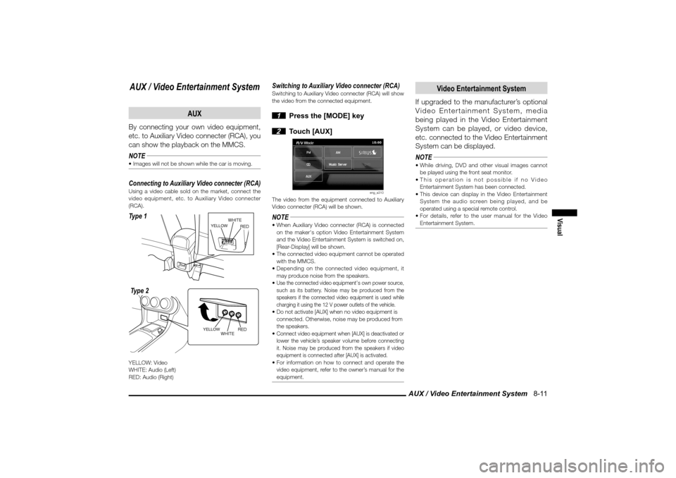 MITSUBISHI LANCER EVOLUTION 2010 10.G MMCS Manual AUX / Video Entertainment System 8-11
Visual
AUX / Video Entertainment System
AUX
By connecting your own video equipment,
etc. to Auxiliary Video connecter (RCA), you
can show the playback on the MITSUBISHI LANCER EVOLUTION 2010 10.G MMCS Manual AUX / Video Entertainment System 8-11
Visual
AUX / Video Entertainment System
AUX
By connecting your own video equipment,
etc. to Auxiliary Video connecter (RCA), you
can show the playback on the