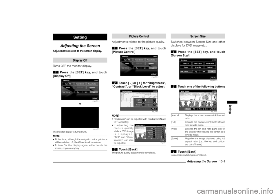 MITSUBISHI LANCER EVOLUTION 2010 10.G MMCS Manual Adjusting the Screen   10-1
Settings
Setting
Adjusting the Screen
Adjustments related to the screen display.
Display Off
Turns OFF the monitor display.
 1  Press the [SET] key, and touch 
[Display Off