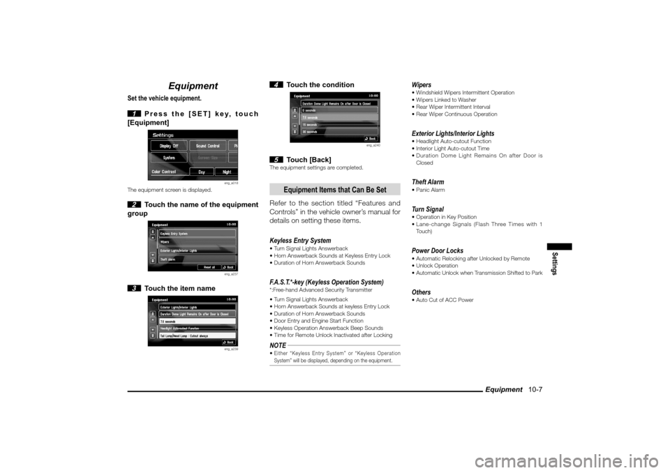 MITSUBISHI LANCER EVOLUTION 2010 10.G MMCS Manual Equipment   10-7
Settings
Equipment
Set the vehicle equipment.
 1  Press the [SET] key, touch 
[Equipment]
eng_a018
The equipment screen is displayed. 2  Touch the name of the equipment 
group
eng_a23