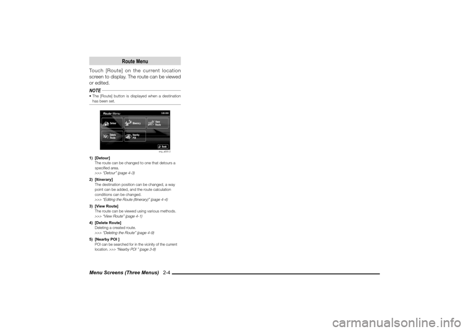 MITSUBISHI LANCER EVOLUTION 2010 10.G MMCS Manual Menu Screens (Three Menus)   2-4
Route Menu
Touch [Route] on the current location 
screen to display. The route can be viewed 
or edited.
NOTE The [Route] button is displayed when a destination 
has 