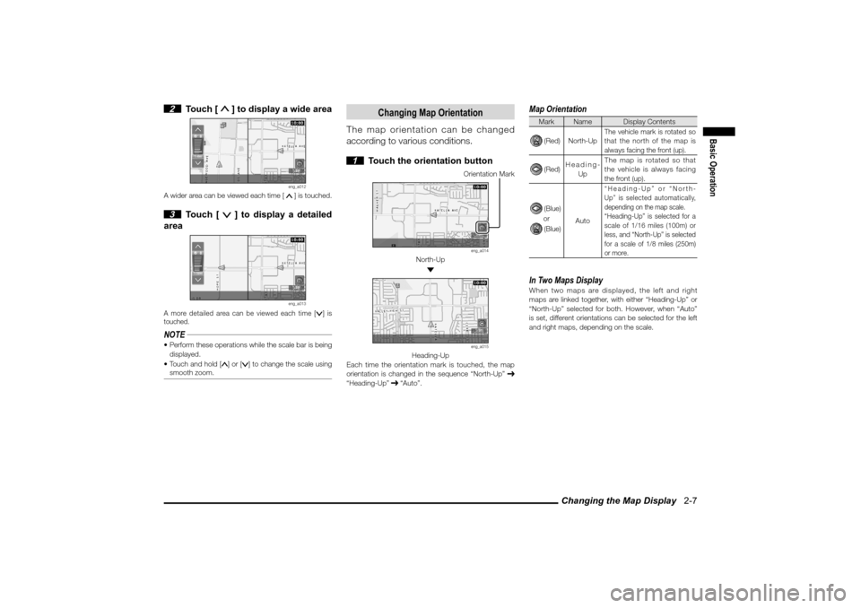 MITSUBISHI LANCER EVOLUTION 2010 10.G MMCS Manual Changing the Map Display   2-7
Basic Operation
 2 Touch [ 
 ] to display a wide area
eng_a012
A wider area can be viewed each time [
  
] is touched.
 3 Touch [ 
 ] to display a detailed 
area
eng_a01