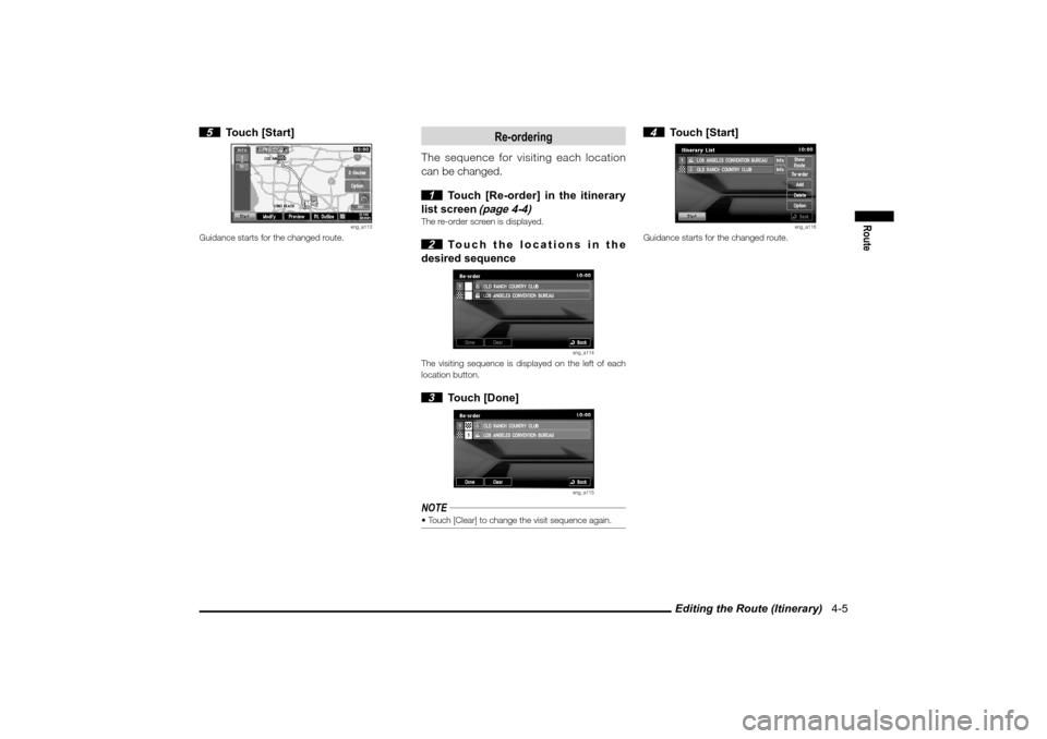 MITSUBISHI LANCER EVOLUTION 2010 10.G MMCS Manual Editing the Route (Itinerary)   4-5
Route
 5 Touch [Start]
eng_a113
Guidance starts for the changed route.
Re-ordering
The sequence for visiting each location 
can be changed.
 1  Touch [Re-order] in 