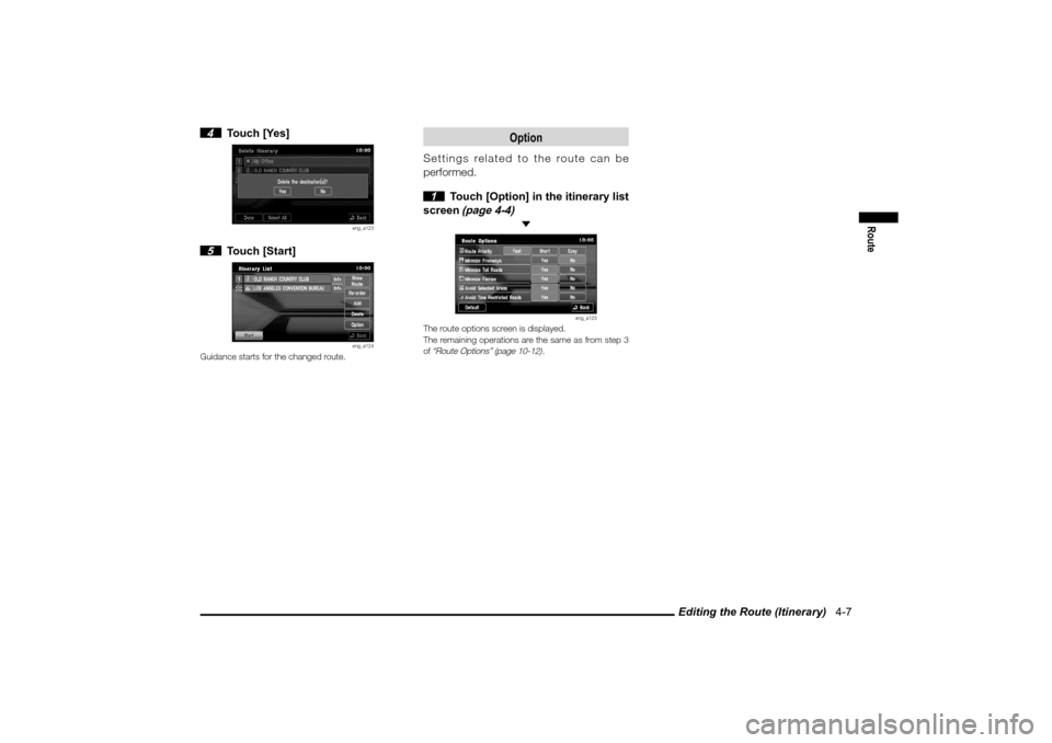 MITSUBISHI LANCER EVOLUTION 2010 10.G MMCS Manual Editing the Route (Itinerary)   4-7
Route
 4 Touch [Yes]
eng_a123
 5 Touch [Start]
eng_a124
Guidance starts for the changed route.
Option
Settings related to the route can be 
performed.
 1  Touch [Op