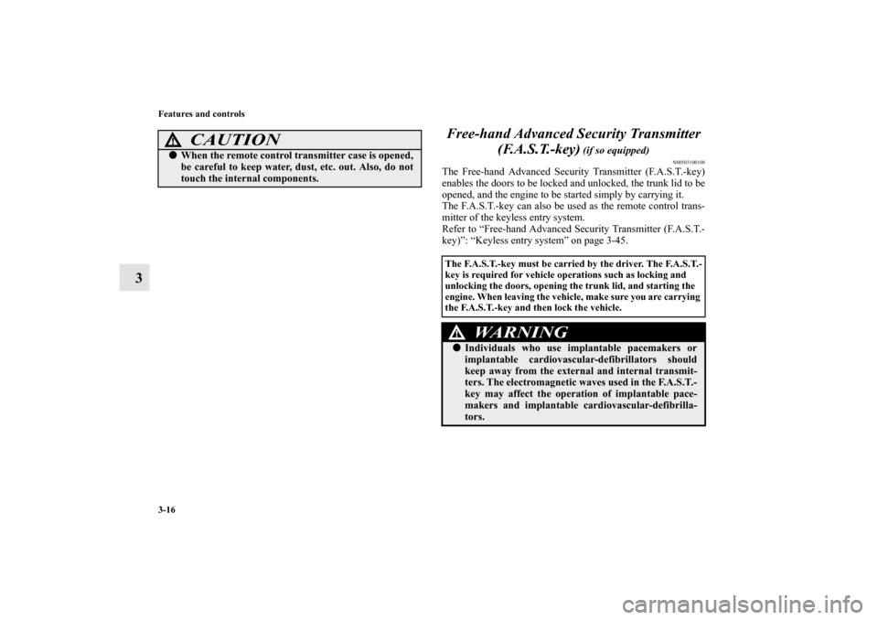 MITSUBISHI LANCER EVOLUTION 2010 10.G Owners Manual 3-16 Features and controls
3Free-hand Advanced Security Transmitter 
(F.A.S.T.-key)
 (if so equipped)
N00503100108
The Free-hand Advanced Security Transmitter (F.A.S.T.-key)
enables the doors to be lo