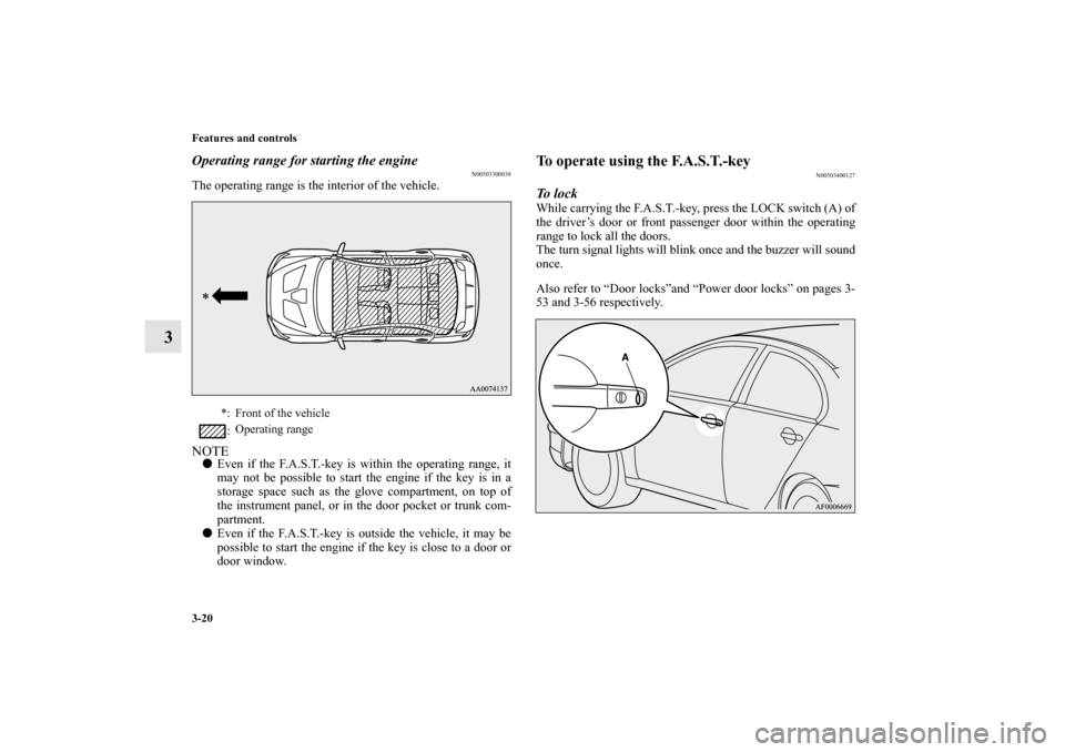 MITSUBISHI LANCER EVOLUTION 2010 10.G Owners Manual 3-20 Features and controls
3
Operating range for starting the engine
N00503300038
The operating range is the interior of the vehicle.NOTE
Even if the F.A.S.T.-key is within the operating range, it
ma