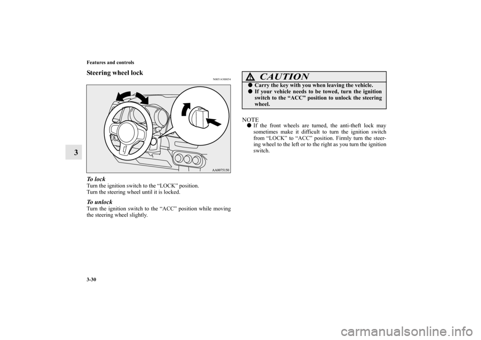 MITSUBISHI LANCER EVOLUTION 2010 10.G Owners Guide 3-30 Features and controls
3
Steering wheel lock
N00514300054
To  l o c kTurn the ignition switch to the “LOCK” position.
Turn the steering wheel until it is locked.To unlockTurn the ignition swit