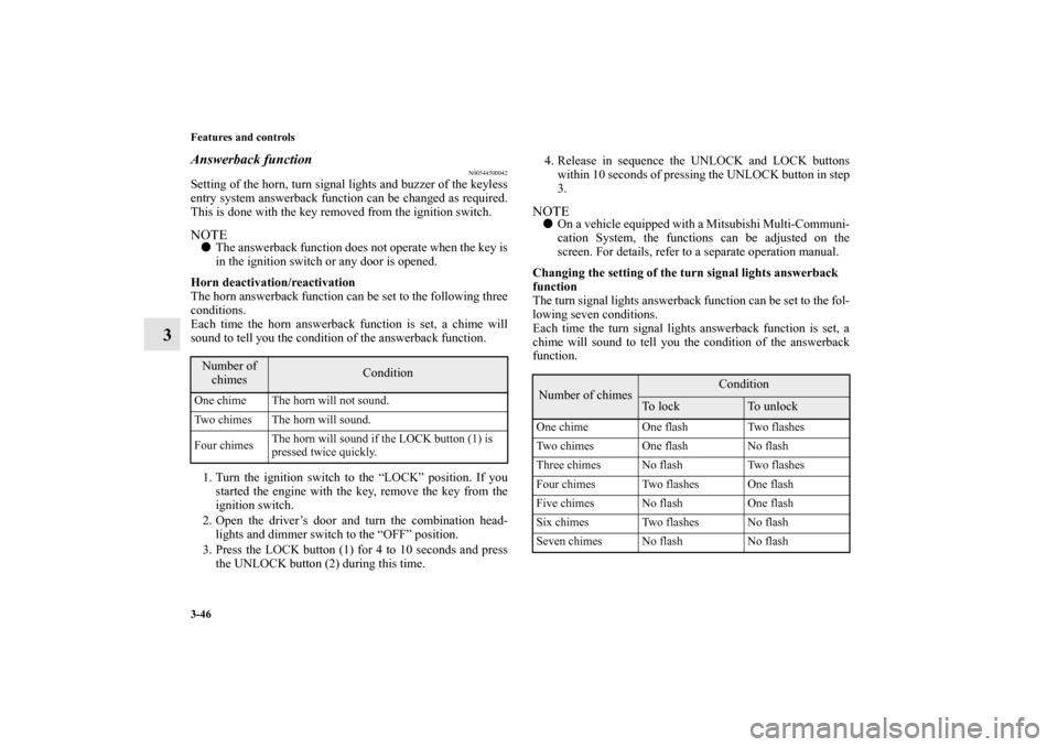 MITSUBISHI LANCER EVOLUTION 2010 10.G Owners Manual 3-46 Features and controls
3
Answerback function
N00544500042
Setting of the horn, turn signal lights and buzzer of the keyless
entry system answerback function can be changed as required.
This is don