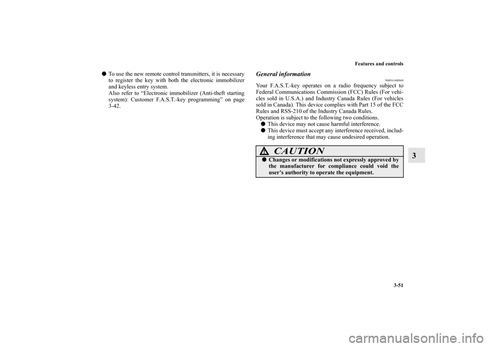 MITSUBISHI LANCER EVOLUTION 2010 10.G Owners Manual Features and controls
3-51
3

To use the new remote control transmitters, it is necessary
to register the key with both the electronic immobilizer
and keyless entry system.
Also refer to “Electroni