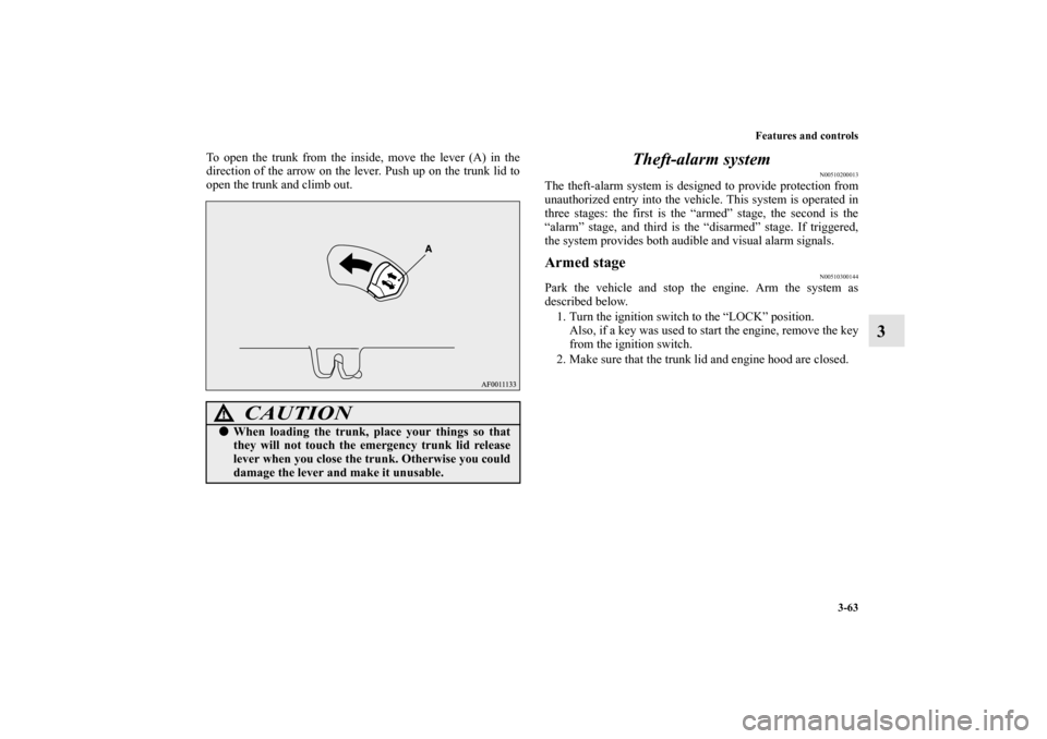 MITSUBISHI LANCER EVOLUTION 2010 10.G Repair Manual Features and controls
3-63
3
To open the trunk from the inside, move the lever (A) in the
direction of the arrow on the lever. Push up on the trunk lid to
open the trunk and climb out.
Theft-alarm sys