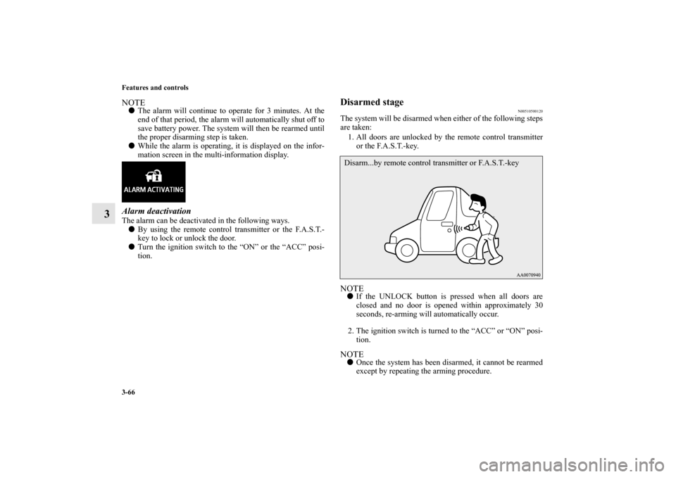 MITSUBISHI LANCER EVOLUTION 2010 10.G Repair Manual 3-66 Features and controls
3
NOTE
The alarm will continue to operate for 3 minutes. At the
end of that period, the alarm will automatically shut off to
save battery power. The system will then be rea