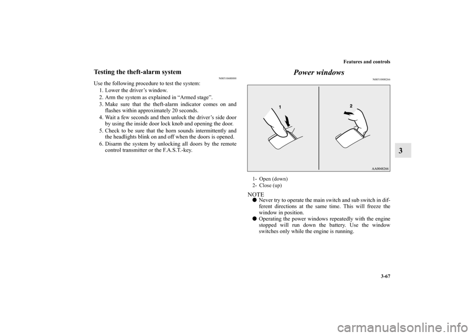 MITSUBISHI LANCER EVOLUTION 2010 10.G Repair Manual Features and controls
3-67
3
Testing the theft-alarm system
N00510600088
Use the following procedure to test the system:
1. Lower the driver’s window.
2. Arm the system as explained in “Armed stag
