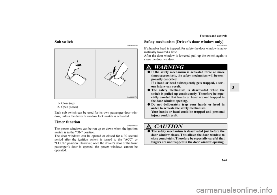 MITSUBISHI LANCER EVOLUTION 2010 10.G Manual PDF Features and controls
3-69
3
Sub switch
N00548800085
Each sub switch can be used for its own passenger door win-
dow, unless the driver’s window lock switch is activated. Timer function
N00548900116