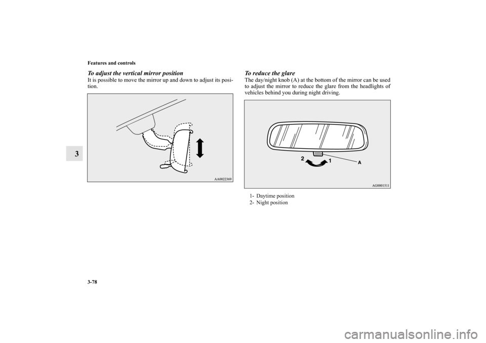 MITSUBISHI LANCER EVOLUTION 2010 10.G Manual PDF 3-78 Features and controls
3
To adjust the vertical mirror positionIt is possible to move the mirror up and down to adjust its posi-
tion.
To reduce the glareThe day/night knob (A) at the bottom of th