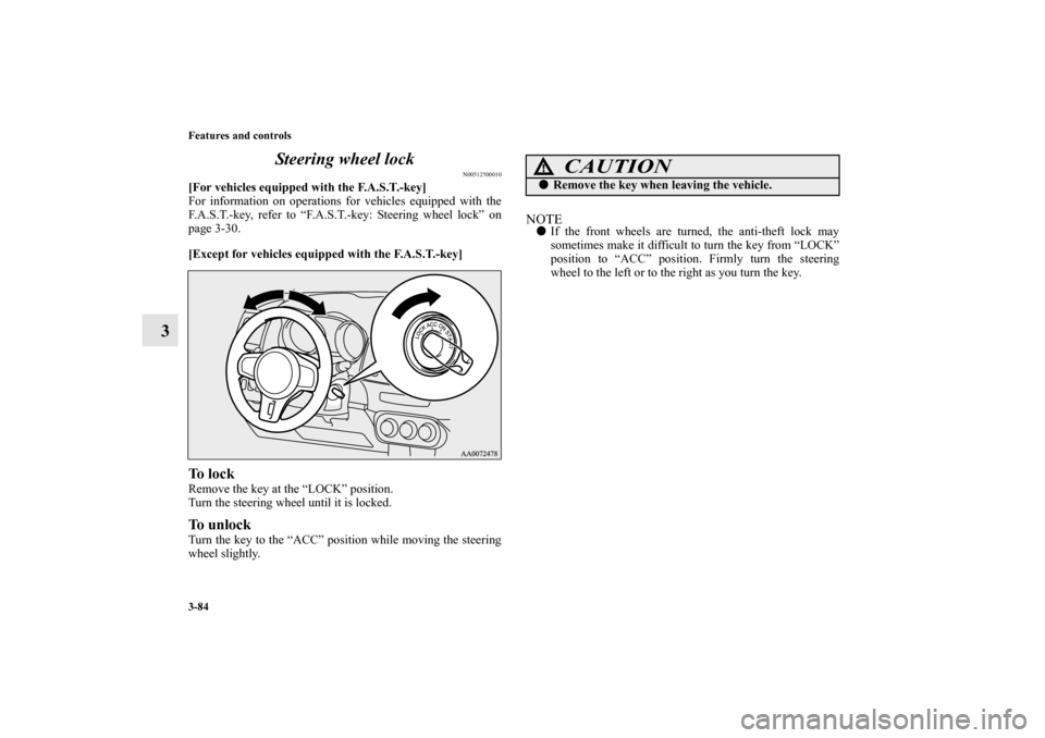 MITSUBISHI LANCER EVOLUTION 2010 10.G Manual Online 3-84 Features and controls
3Steering wheel lock
N00512500010
[For vehicles equipped with the F.A.S.T.-key]
For information on operations for vehicles equipped with the
F.A.S.T.-key, refer to “F.A.S.