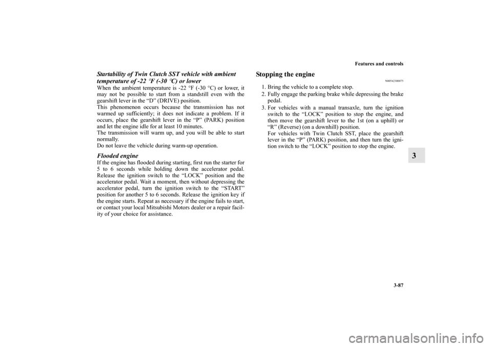 MITSUBISHI LANCER EVOLUTION 2010 10.G Service Manual Features and controls
3-87
3
Startability of Twin Clutch SST vehicle with ambient 
temperature of -22 
°F (-30 
°C) or lower
When the ambient temperature is -22 °F (-30 °C) or lower, it
may not be