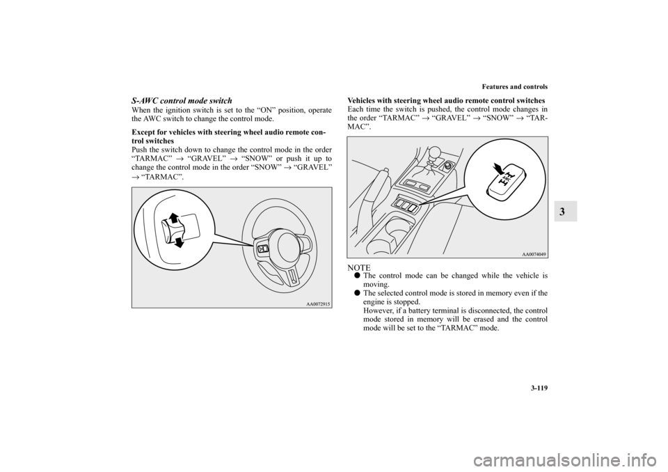MITSUBISHI LANCER EVOLUTION 2010 10.G Owners Manual Features and controls
3-119
3
S-AWC control mode switchWhen the ignition switch is set to the “ON” position, operate
the AWC switch to change the control mode.
Except for vehicles with steering wh