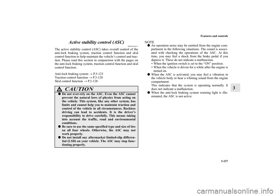 MITSUBISHI LANCER EVOLUTION 2010 10.G Owners Manual Features and controls
3-127
3 Active stability control (ASC)
N00559100121
The active stability control (ASC) takes overall control of the
anti-lock braking system, traction control function and skid
c MITSUBISHI LANCER EVOLUTION 2010 10.G Owners Manual Features and controls
3-127
3 Active stability control (ASC)
N00559100121
The active stability control (ASC) takes overall control of the
anti-lock braking system, traction control function and skid
c