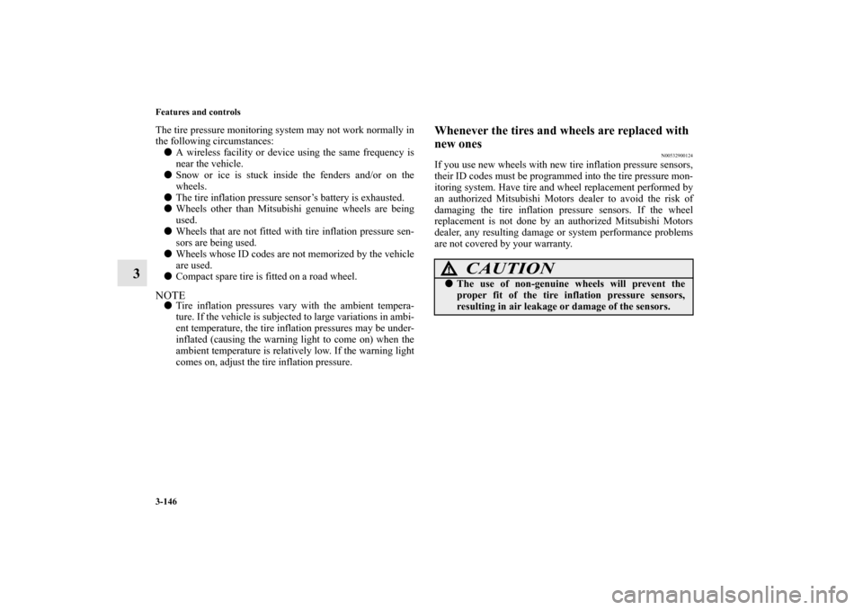 MITSUBISHI LANCER EVOLUTION 2010 10.G User Guide 3-146 Features and controls
3
The tire pressure monitoring system may not work normally in
the following circumstances:
A wireless facility or device using the same frequency is
near the vehicle.

S