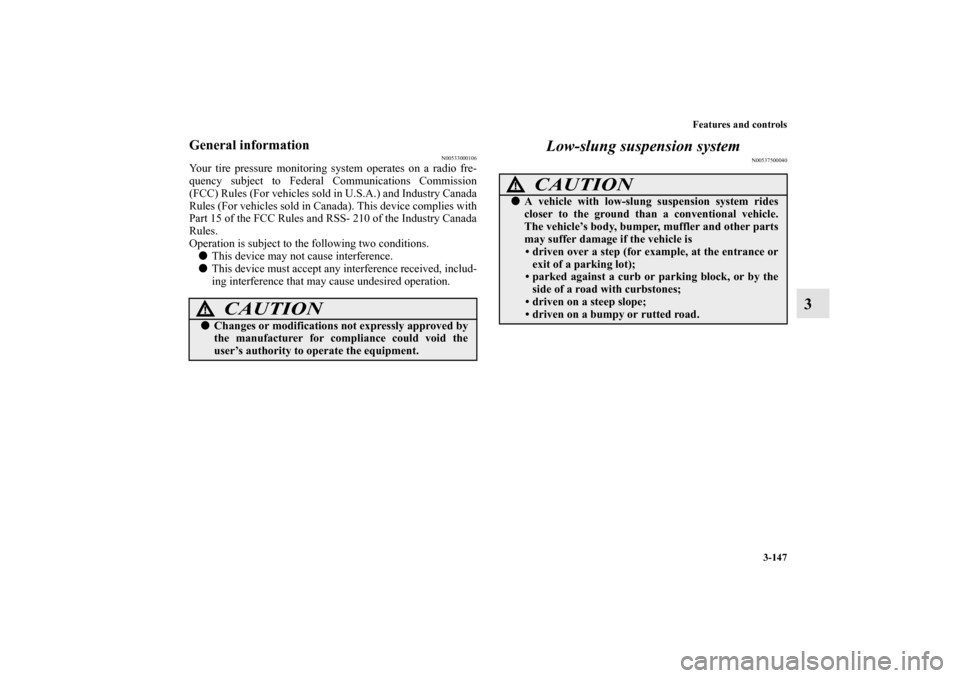 MITSUBISHI LANCER EVOLUTION 2010 10.G Owners Manual Features and controls
3-147
3
General information
N00533000106
Your tire pressure monitoring system operates on a radio fre-
quency subject to Federal Communications Commission
(FCC) Rules (For vehicl