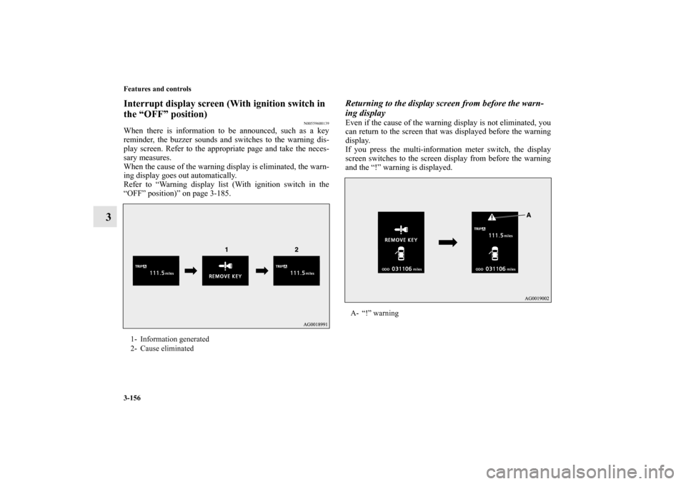 MITSUBISHI LANCER EVOLUTION 2010 10.G Manual PDF 3-156 Features and controls
3
Interrupt display screen (With ignition switch in 
the “OFF” position)
N00559600139
When there is information to be announced, such as a key
reminder, the buzzer soun