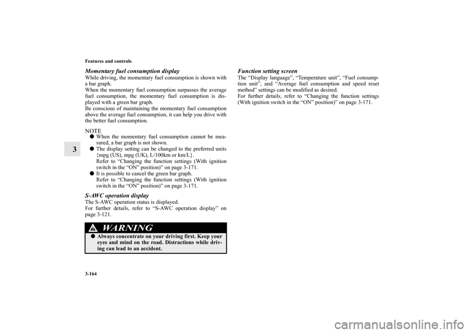MITSUBISHI LANCER EVOLUTION 2010 10.G Owners Manual 3-164 Features and controls
3
Momentary fuel consumption displayWhile driving, the momentary fuel consumption is shown with
a bar graph.
When the momentary fuel consumption surpasses the average
fuel 