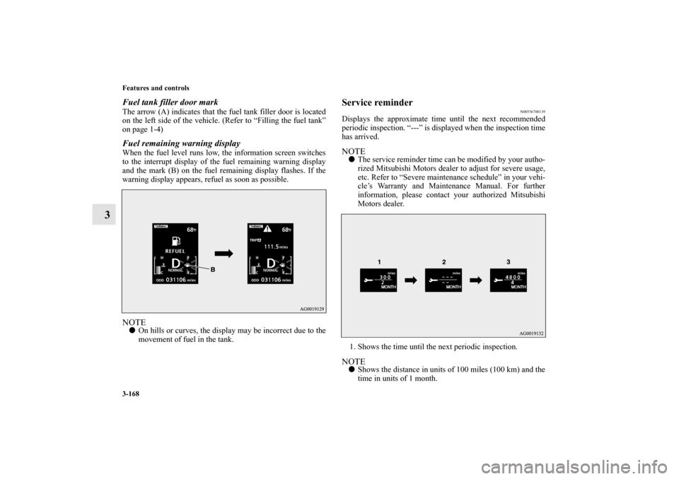 MITSUBISHI LANCER EVOLUTION 2010 10.G Owners Manual 3-168 Features and controls
3
Fuel tank filler door markThe arrow (A) indicates that the fuel tank filler door is located
on the left side of the vehicle. (Refer to “Filling the fuel tank”
on page