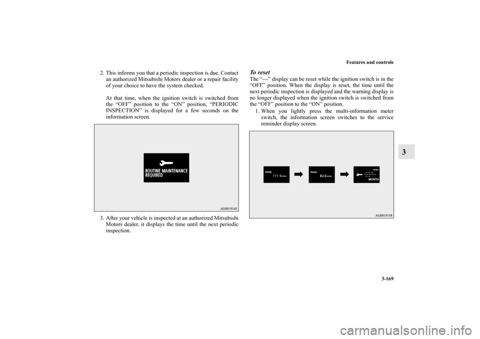 MITSUBISHI LANCER EVOLUTION 2010 10.G Owners Manual Features and controls
3-169
3
2. This informs you that a periodic inspection is due. Contact
an authorized Mitsubishi Motors dealer or a repair facility
of your choice to have the system checked.
At t