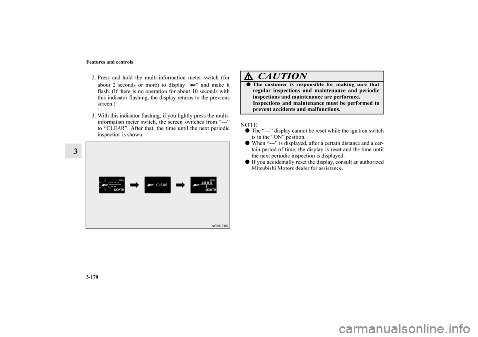MITSUBISHI LANCER EVOLUTION 2010 10.G Owners Manual 3-170 Features and controls
3
2. Press and hold the multi-information meter switch (for
about 2 seconds or more) to display “ ” and make it
flash. (If there is no operation for about 10 seconds wi