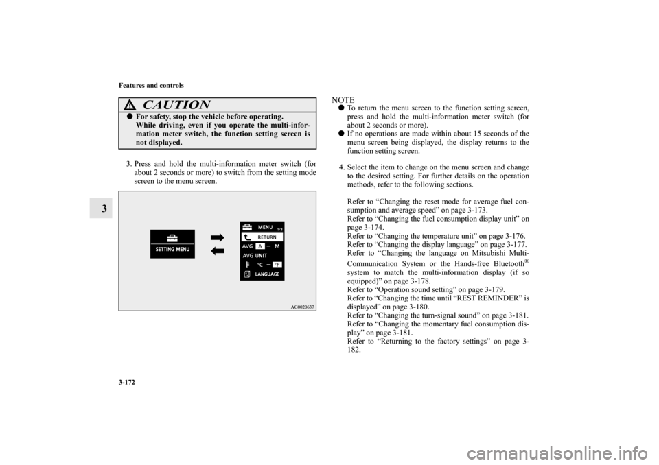 MITSUBISHI LANCER EVOLUTION 2010 10.G Owners Manual 3-172 Features and controls
3
3. Press and hold the multi-information meter switch (for
about 2 seconds or more) to switch from the setting mode
screen to the menu screen.
NOTE
To return the menu scr