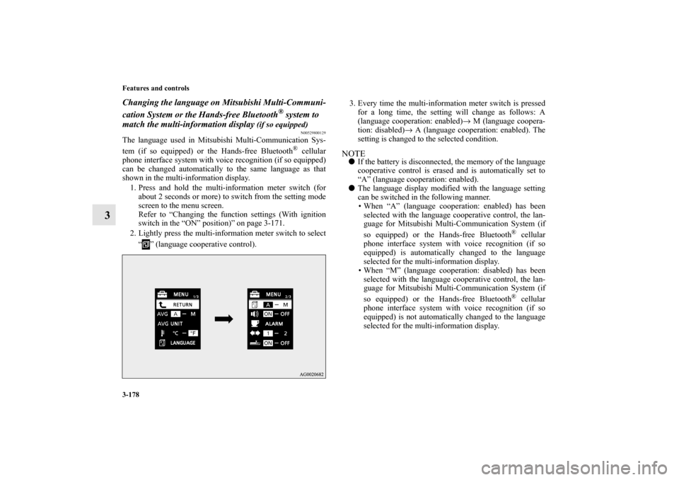 MITSUBISHI LANCER EVOLUTION 2010 10.G Owners Manual 3-178 Features and controls
3
Changing the language on Mitsubishi Multi-Communi-
cation System or the Hands-free Bluetooth
® system to 
match the multi-information display
 (if so equipped)
N00529800