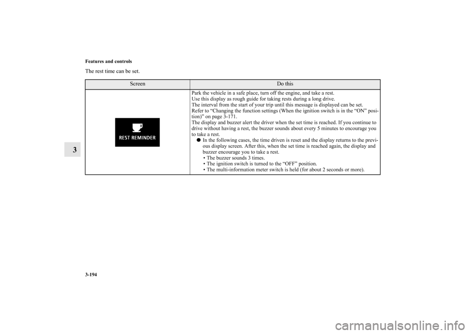 MITSUBISHI LANCER EVOLUTION 2010 10.G Owners Manual 3-194 Features and controls
3
The rest time can be set.
Screen
Do this
Park the vehicle in a safe place, turn off the engine, and take a rest.
Use this display as rough guide for taking rests during a