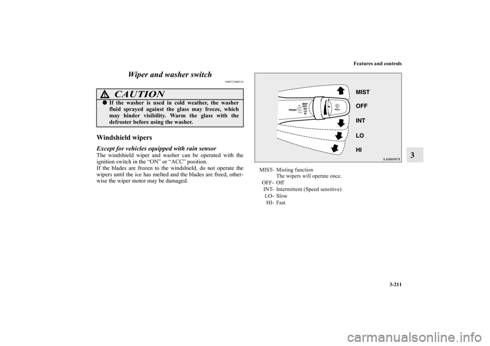 MITSUBISHI LANCER EVOLUTION 2010 10.G User Guide Features and controls
3-211
3 Wiper and washer switch
N00523000536
Windshield wipersExcept for vehicles equipped with rain sensorThe windshield wiper and washer can be operated with the
ignition switc