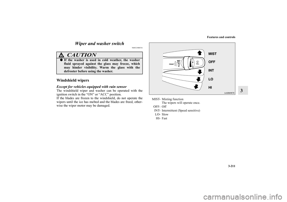 MITSUBISHI LANCER EVOLUTION 2010 10.G Owners Manual Features and controls
3-211
3 Wiper and washer switch
N00523000536
Windshield wipersExcept for vehicles equipped with rain sensorThe windshield wiper and washer can be operated with the
ignition switc