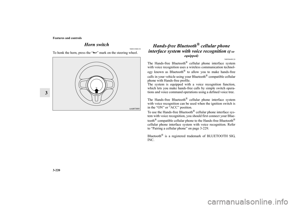 MITSUBISHI LANCER EVOLUTION 2010 10.G Owners Manual 3-220 Features and controls
3Horn switch
N00523800130
To honk the horn, press the “ ” mark on the steering wheel.
Hands-free Bluetooth
® cellular phone 
interface system with voice recognition
 (