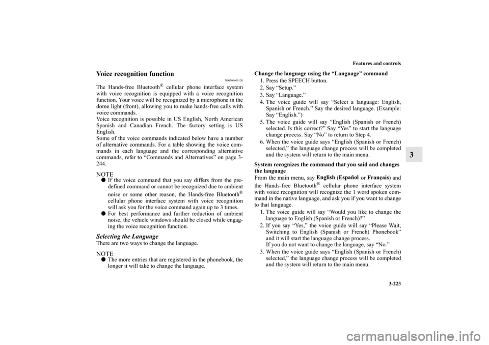 MITSUBISHI LANCER EVOLUTION 2010 10.G Owners Manual Features and controls
3-223
3
Voice recognition function 
N00506600120
The Hands-free Bluetooth
® cellular phone interface system
with voice recognition is equipped with a voice recognition
function.