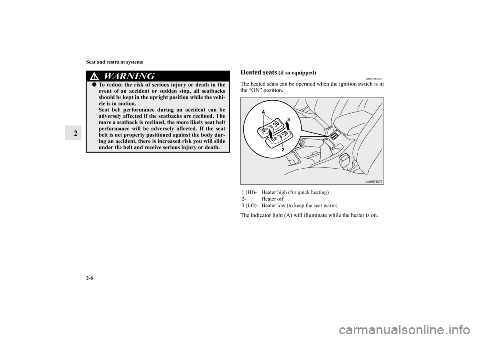 MITSUBISHI LANCER EVOLUTION 2010 10.G Owners Guide 2-6 Seat and restraint systems
2
Heated seats
 (if so equipped)
N00435600277
The heated seats can be operated when the ignition switch is in
the “ON” position.
The indicator light (A) will illumin