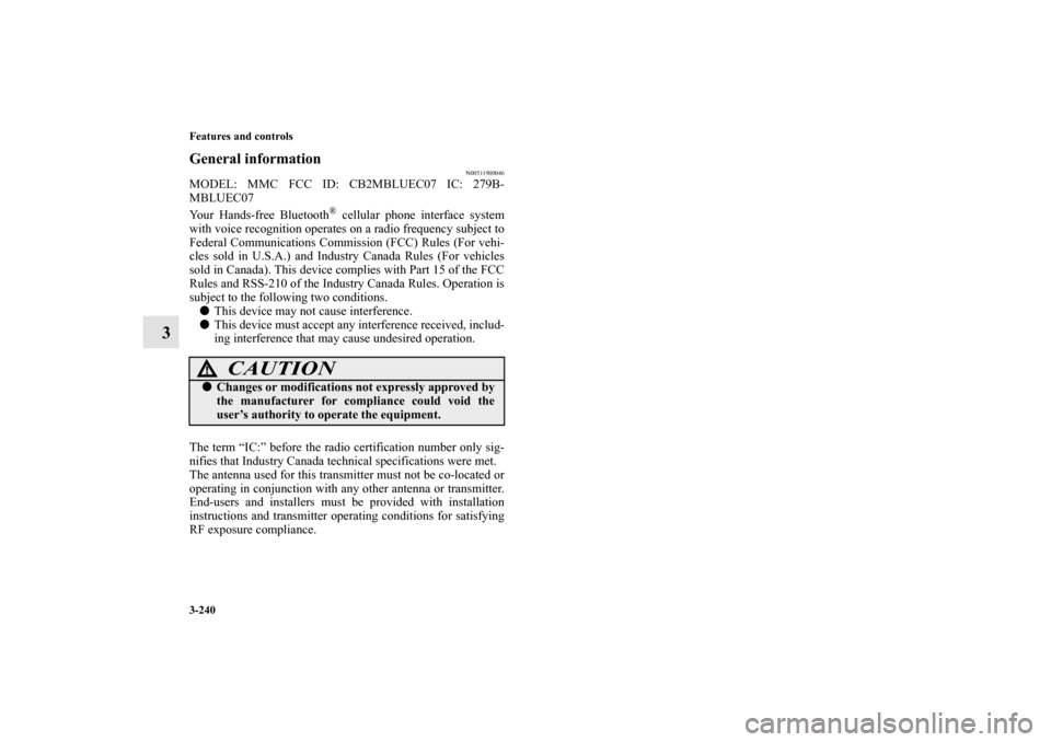 MITSUBISHI LANCER EVOLUTION 2010 10.G Owners Manual 3-240 Features and controls
3
General information 
N00511900046
MODEL: MMC FCC ID: CB2MBLUEC07 IC: 279B-
MBLUEC07
Your Hands-free Bluetooth
® cellular phone interface system
with voice recognition op