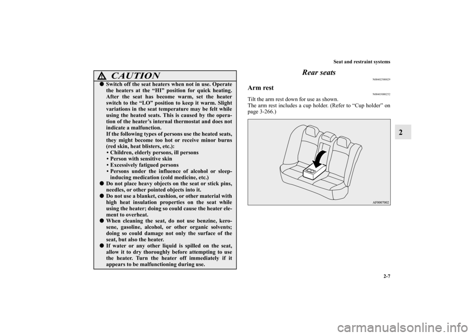 MITSUBISHI LANCER EVOLUTION 2010 10.G Owners Manual Seat and restraint systems
2-7
2 Rear seats
N00402500029
Arm rest
N00403000252
Tilt the arm rest down for use as shown.
The arm rest includes a cup holder. (Refer to “Cup holder” on
page 3-266.)
C