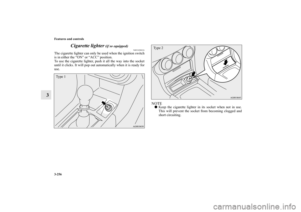 MITSUBISHI LANCER EVOLUTION 2010 10.G Owners Manual 3-256 Features and controls
3Cigarette lighter
 (if so equipped)
N00524900226
The cigarette lighter can only be used when the ignition switch
is in either the “ON” or “ACC” position.
To use th
