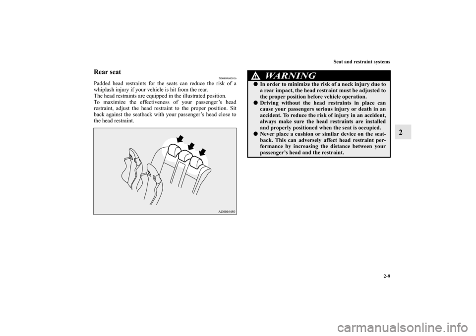 MITSUBISHI LANCER EVOLUTION 2010 10.G Owners Guide Seat and restraint systems
2-9
2
Rear seat
N00409600016
Padded head restraints for the seats can reduce the risk of a
whiplash injury if your vehicle is hit from the rear. 
The head restraints are equ