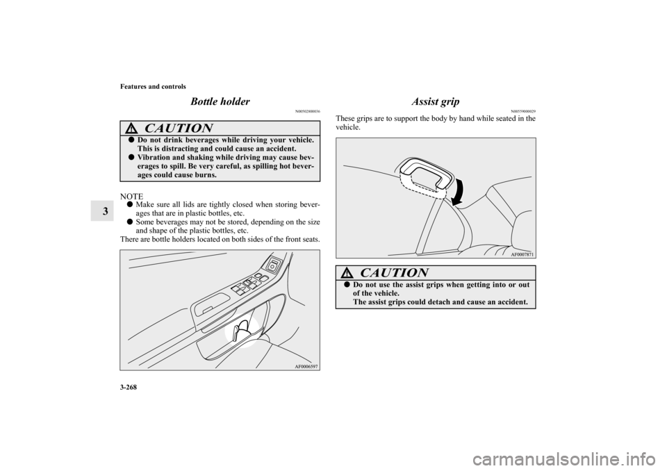 MITSUBISHI LANCER EVOLUTION 2010 10.G Owners Manual 3-268 Features and controls
3Bottle holder
N00502800036
NOTE
Make sure all lids are tightly closed when storing bever-
ages that are in plastic bottles, etc.

Some beverages may not be stored, depen