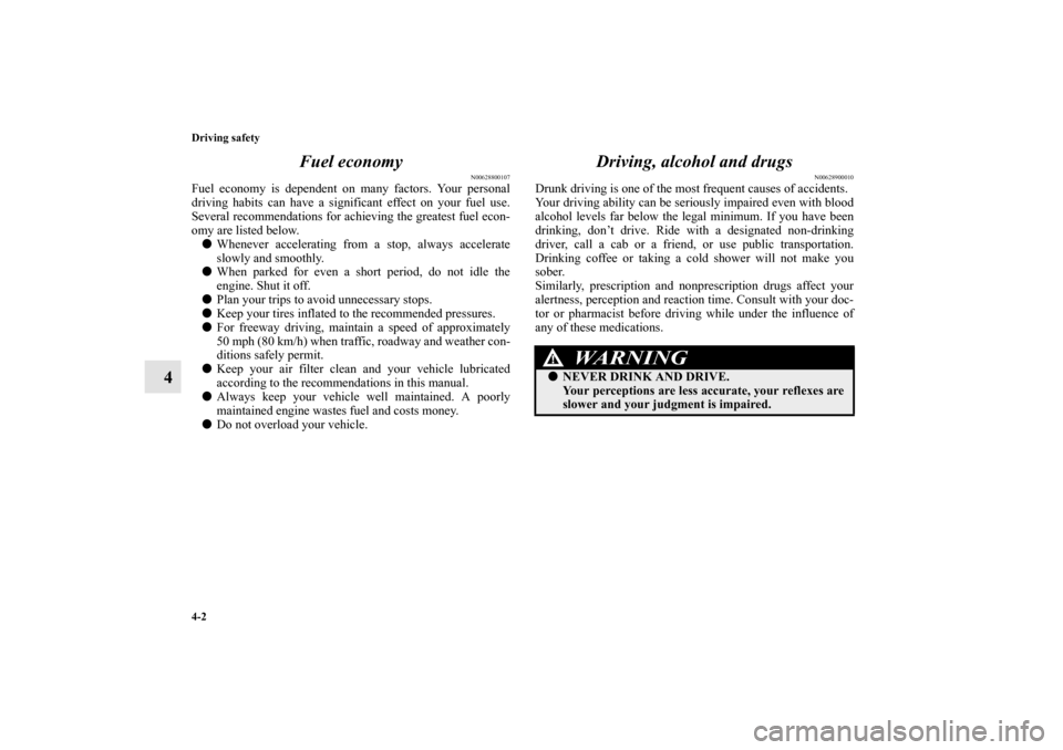 MITSUBISHI LANCER EVOLUTION 2010 10.G Owners Manual 4-2 Driving safety
4Fuel economy
N00628800107
Fuel economy is dependent on many factors. Your personal
driving habits can have a significant effect on your fuel use.
Several recommendations for achiev