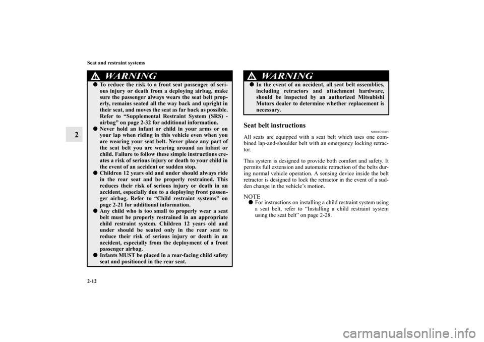 MITSUBISHI LANCER EVOLUTION 2010 10.G User Guide 2-12 Seat and restraint systems
2
Seat belt instructions
N00406200415
All seats are equipped with a seat belt which uses one com-
bined lap-and-shoulder belt with an emergency locking retrac-
tor.
Thi