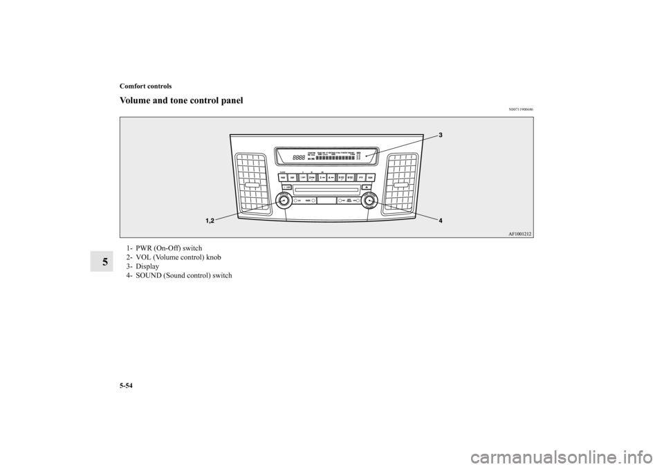 MITSUBISHI LANCER EVOLUTION 2010 10.G Owners Manual 5-54 Comfort controls
5
Volume and tone control panel
N00711900686
1- PWR (On-Off) switch
2- VOL (Volume control) knob
3- Display
4- SOUND (Sound control) switch
BK0105501US.book  54 ページ  ２０